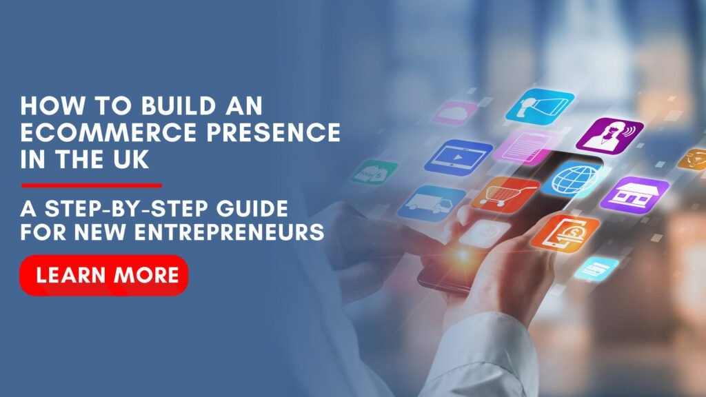 How to Build an E-commerce Presence in the UK: A Step-by-Step Guide for New Entrepreneurs