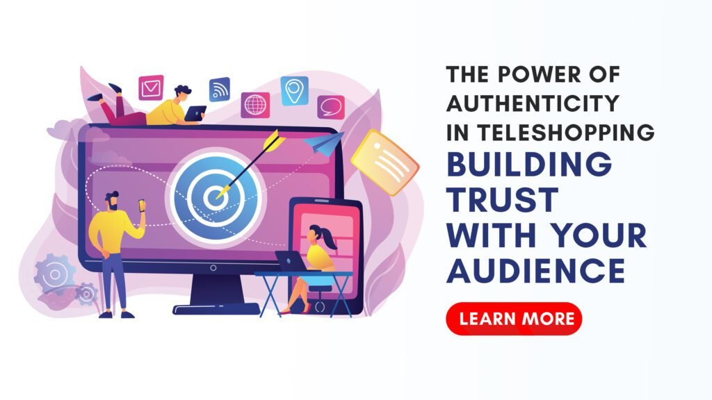The Power of Authenticity in Teleshopping: Building Trust with Your Audience
