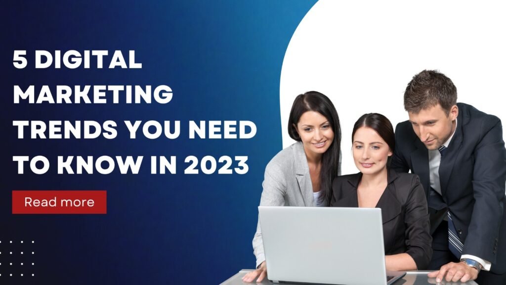 5 Digital Marketing Trends You Need to Know in 2023
